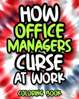 How Office Managers Curse At Work: Swearing Coloring Book For Adults, Office Manager Funny Gift For Women And Men B08HGLNPNY Book Cover