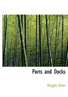 Ports and Docks, Their History, Working and National Importance 1164869248 Book Cover