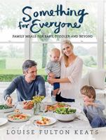 Something for Everyone: Family Meals for Baby, Toddler and Beyond 174270719X Book Cover
