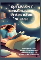 Entspannt Einschlafen, Stark in Die Schule: Beruhigende Gute-Nacht-Geschichten und praktische Tipps zur Stressbewältigung für Kinder ab der ... Kinder ab der Einschulung (German Edition) 3384341147 Book Cover