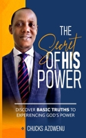 THE SECRET OF HIS POWER: Discover Basic Truths To Experiencing God's Power B08B39MSYH Book Cover