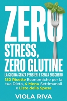 Zero Stress, Zero Glutine: La Cucina Senza Pensieri e Senza Zucchero: 150 Ricette Economiche per la tua Dieta, 4 Menu Settimanali e Liste della Spesa ... Cosa Mangio Oggi? (Italian Edition) B0G6X3BBFY Book Cover