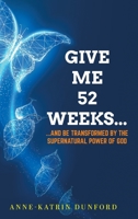 Give Me 52 weeks...: ...And Be Transformed By The Supernatural Power of God 1039171532 Book Cover