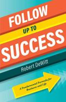 Follow Up to Success: A Fundamental Formula for Business and Life 1643071521 Book Cover