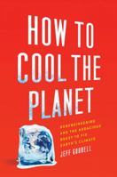 How to Cool the Planet: Geoengineering and the Audacious Quest to Fix Earth's Climate 0547520239 Book Cover