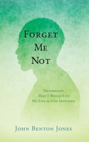 Forget Me Not: Determined That I Would Live My Life as God Intended 1630501743 Book Cover