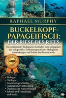 Buckelkopf-Papageifisch: Der Riese des Riffs: Ein umfassender biologischer Leitfaden zum Megagraser des Indopazifiks: Evolutionsgeschichte, ... und Schutz des Riesenscarids (German Edition) B0H23B45JV Book Cover