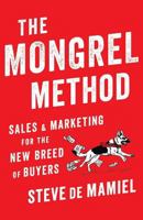 The Mongrel Method: Sales and Marketing for the New Breed of Buyers 161961619X Book Cover