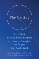 The Calling: A 12-Week Science-Based Program to Discover, Energize, and Engage Your Soul’s Work 1684031567 Book Cover