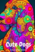 Cute Dogs Coloring Book: An Adult Coloring Book With Fun and Stress Relieving Dog Designs B0BS8N2LH1 Book Cover