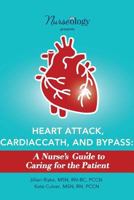 Heart Attack, Cardiac Cath, & Bypass: A Nurse's Guide to Caring for the Patient 0998111414 Book Cover