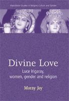 Divine Love: Luce Irigaray, Women, Gender, and Religion (Manchester Studies in Religion, Culture and Gender) 0719055245 Book Cover