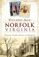 Gilded Age Norfolk, Virginia:: Tidewater Wealth, Industry and Propriety 1467117706 Book Cover