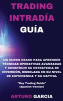Trading Intrad�a Gu�a: Un curso crash para aprender t�cnicas operativas avanzadas y construir su estrategia de inversi�n, modelada en su nivel de experiencia y su capital 1801182310 Book Cover