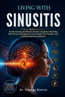 Living With Sinusitis: Breathe Clearly And Relieve Chronic Congestion Naturally With Proven Strategies For Sinus Health, Fast Comfort, And Lasting Respiratory Wellness B0H344DVDH Book Cover