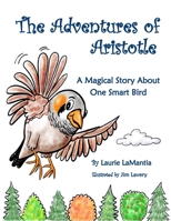 The Adventures of Aristotle: A Magical Story About One Smart Bird 194492308X Book Cover