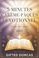 5 MINUTES CARÊME-PÂQUES DÉVOTIONNEL POUR LES ADOS 2025: Versets bibliques inspirants, expositions réfléchies, citations édifiantes et prières pour renforcer votre foi” (French Edition) B0DVCCRMVL Book Cover