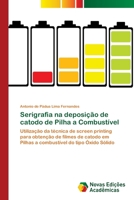 Serigrafia na deposição de catodo de Pilha a Combustível: Utilização da técnica de screen printing para obtenção de filmes de catodo em Pilhas a combustível do tipo Óxido Sólido 3639899318 Book Cover