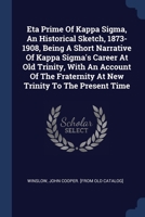Eta Prime of Kappa Sigma, an Historical Sketch, 1873-1908, Being a Short Narrative of Kappa Sigma's Career at Old Trinity, With an Account of the Fraternity at New Trinity to the Present Time 1022584731 Book Cover