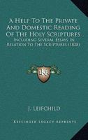 A Help To The Private And Domestic Reading Of The Holy Scriptures: Including Several Essays In Relation To The Scriptures 1120118875 Book Cover