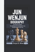 JUN WENJUN BIOGRAPHY: The Queen of Chess The Making of a Grandmaster: Jun Wenjun's Rise to the Top. B0F4MQWK1M Book Cover