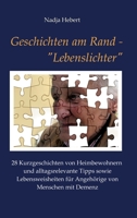 Geschichten am Rand - "Lebenslichter": 28 Kurzgeschichten von Heimbewohnern und alltagsrelevante Tipps sowie Lebensweisheiten für Angehörige von Menschen mit Demenz 3347190599 Book Cover