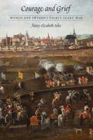 Courage and Grief: Women and Sweden's Thirty Years' War 1496200861 Book Cover