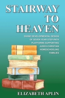 Stairway to Heaven: Divine Developmental Design of Seven Year Step-Path Platforms Supporting Judeo-Christian Homeschooling Families 1597558117 Book Cover
