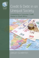 Credit and Debt in an Unequal Society : Establishing a Consumer Credit Market in South Africa 1807681807 Book Cover