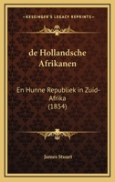 de Hollandsche Afrikanen: En Hunne Republiek in Zuid-Afrika (1854) 1160390789 Book Cover