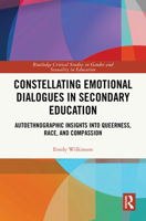 Constellating Emotional Dialogues in Secondary Education: Autoethnographic Insights into Queerness, Race, and Compassion (Routledge Critical Studies in Gender and Sexuality in Education) 103277679X Book Cover