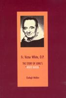 Fr. Victor White, O.P.: The Story of Jung's "White Raven" 1589661532 Book Cover