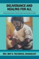 Deliverance and Healing for All: A Revelation by the Holy Spirit for the Body of Christ 1462874401 Book Cover