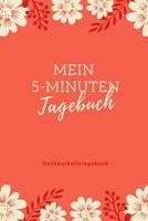 Mein 5-Minuten Tagebuch Dankbarkeitstagebuch: A5 Tagebuch mit motivierenden Zitaten f�r Dankbarkeit - 5- Minuten Tagebuch - Geschenk f�r Frauen Mama Oma Schwester Beste Freundin - Dankbarkeits Tagebuc 1080679014 Book Cover