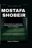 The Story of Mostafa Shobeir: From the Shadow of a Legend to the Goalkeeper Who Stopped the Greatest Strikers in the World B0H87S8K55 Book Cover