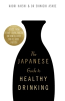 The Japanese Guide to Healthy Drinking: Advice from a Saké-loving Doctor on How Alcohol Can Be Good for You 1472144562 Book Cover