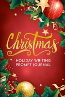 Christmas Holiday Writing Prompt Journal: A Keepsake Book Of Your Favorite Christmas Celebrations, Traditions, Wish Lists, Memories and More! 171334145X Book Cover