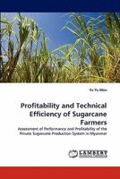 Profitability and Technical Efficiency of Sugarcane Farmers: Assessment of Performance and Profitability of the Private Sugarcane Production System in Myanmar 3843374511 Book Cover