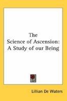 The Science of Ascension: A Study of Our Being 116256749X Book Cover