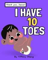 I Have 10 Toes, Thank You Jesus: Body Learning, Numbers and Gratitude Book 1735522597 Book Cover