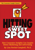 Hitting the Sweet Spot: How Consumer Insights Can Inspire Better Marketing and Advertising 1887229094 Book Cover