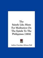 The Saintly Life: Hints for Meditation on the Epistle to the Philippians 1162238658 Book Cover