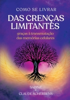 Como se livrar das crenças limitantes: Graças à transmutação das memórias celulares (Portuguese Edition) 2322557633 Book Cover