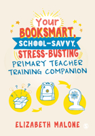 Your Booksmart, School-Savvy, Stress-Busting Primary Teacher Training Companion 1526494205 Book Cover