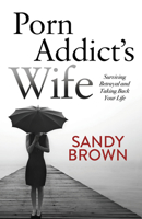 Porn Addict's Wife: Surviving Betrayal and Taking Back Your Life 168350383X Book Cover