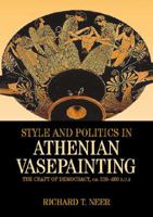 Style and Politics in Athenian Vase-Painting: The Craft of Democracy, Circa 530-470 Bce 0521791111 Book Cover