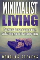 Minimalist Living: The Minimalist Way of Simple Living, Decluttering Your Mind, and Being Happy 1977681549 Book Cover
