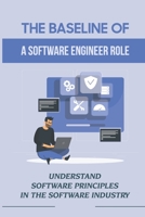 The Baseline Of A Software Engineer Role: Understand Software Principles In The Software Industry: Any Level Of Software Developer B09CCFBWR1 Book Cover