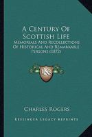 A Century of Scottish Life. Memorials and Recollections of Historical and Remarkable Persons; With Illustrations of Caledonian Humor 1164518992 Book Cover