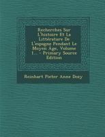 Recherches Sur l'Histoire Et La Litt�rature de l'Espagne Pendant Le Moyen Age, Vol. 1 (Classic Reprint) 1363977997 Book Cover